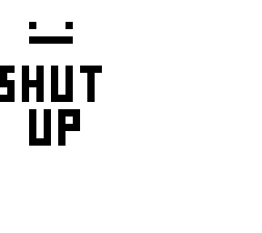 shut up