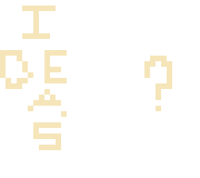 i need ideas