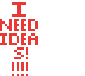 i need ideas (see description)