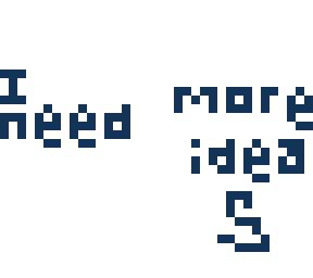 i need more ideasss