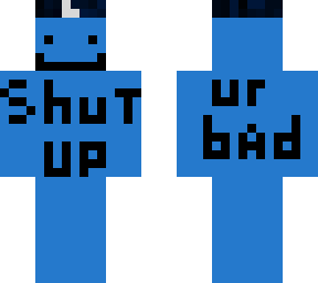 shut up ur bad