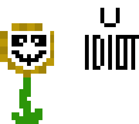 you idiot (yes flowey boom)