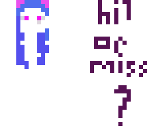 hit or miss ? i but i never miss huh